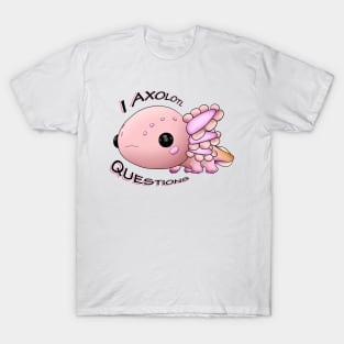 Axolotl - I axolotl questions T-Shirt